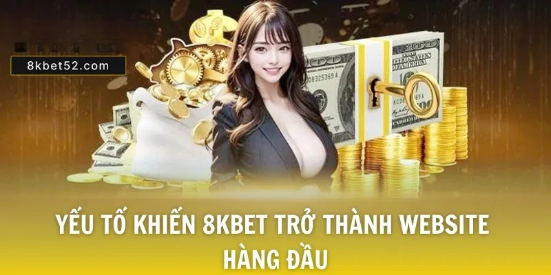 Yếu tố khiến 8KBET trở thành website hàng đầu